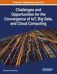 bokomslag Challenges and Opportunities for the Convergence of IoT, Big Data, and Cloud Computing