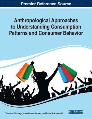 Valentina Chkoniya, Ana Oliveira Madsen - Anthropological Approaches to Understanding Consumption Patterns and Consumer Behavior, Häftad