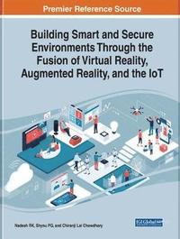 bokomslag Building Smart and Secure Environments Through the Fusion of Virtual Reality, Augmented Reality, and the IoT