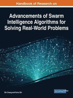 Shi Cheng, Yuhui Shi - Handbook of Research on Advancements of Swarm Intelligence Algorithms for Solving Real-World Problems, Inbunden