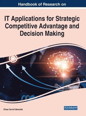 Handbook of Research on IT Applications for Strategic Competitive Advantage and Decision Making 1