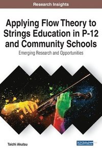 bokomslag Applying Flow Theory to Strings Education in P-12 and Community Schools: Emerging Research and Opportunities