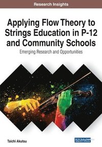 bokomslag Applying Flow Theory to Strings Education in P-12 and Community Schools: Emerging Research and Opportunities