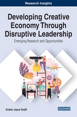 Developing Creative Economy Through Disruptive Leadership: Emerging Research and Opportunities