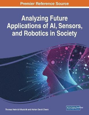 Thomas Heinrich Musiolik, Adrian David Cheok - Analyzing Future Applications of AI, Sensors, and Robotics in Society, Häftad