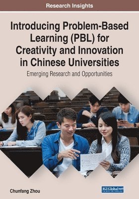Chunfang Zhou - Introducing Problem-Based Learning (PBL) for Creativity and Innovation in Chinese Universities: Emerging Research and Opportunities, Häftad