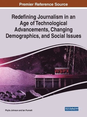 Phylis Johnson, Ian Punnett - Redefining Journalism in an Age of Technological Advancements, Changing Demographics, and Social Issues, Inbunden