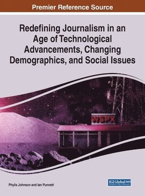 Redefining Journalism in an Age of Technological Advancements, Changing Demographics, and Social Issues 1