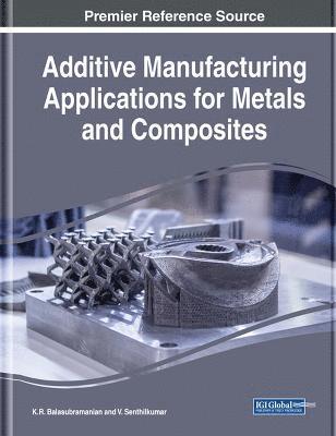 K.R. Balasubramanian, V. Senthilkumar, K. R. Balasubramanian - Additive Manufacturing Applications for Metals and Composites, Inbunden