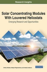 bokomslag Solar Concentrating Modules With Louvered Heliostats: Emerging Research and Opportunities