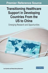 bokomslag Transitioning Healthcare Support in Developing Countries From the US to China: Emerging Research and Opportunities