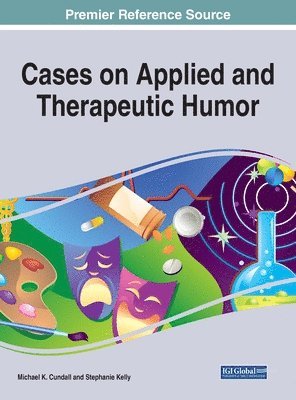 Michael K. Cundall Jr., Stephanie Kelly - Cases on Applied and Therapeutic Humor, Inbunden