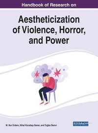 bokomslag Handbook of Research on Aestheticization of Violence, Horror, and Power