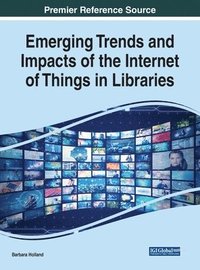 bokomslag Emerging Trends and Impacts of the Internet of Things in Libraries
