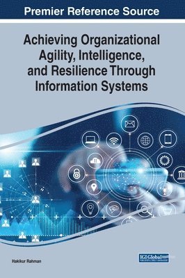 Achieving Organizational Agility, Intelligence, and Resilience Through Information Systems 1