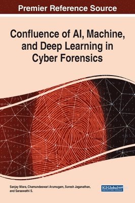 Sanjay Misra, Chamundeswari Arumugam, Suresh Jaganathan, Saraswathi S. - Confluence of AI, Machine, and Deep Learning in Cyber Forensics, Inbunden