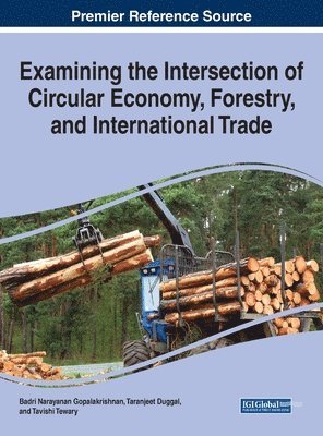 Badri Narayanan Gopalakrishnan, Taranjeet Duggal, Tavishi Tewary - Examining the Intersection of Circular Economy, Forestry, and International Trade, Inbunden