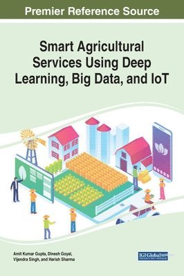 Amit Kumar Gupta, Dinesh Goyal, Vijander Singh, Harish Sharma - Smart Agricultural Services Using Deep Learning, Big Data, and IoT, Inbunden