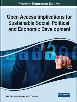 Priti Jain, Nathan Mnjama, O. Oladokun - Open Access Implications for Sustainable Social, Political, and Economic Development, Inbunden