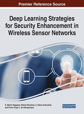 K. Martin Sagayam, Bharat Bhushan, A. Diana Andrushia, Victor Hugo C. de Albuquerque, K. Martin Sagayam, Bharat Bhushan, A. Diana Andrushia - Deep Learning Strategies for Security Enhancement in Wireless Sensor Networks, Inbunden
