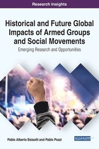 bokomslag Historical and Future Global Impacts of Armed Groups and Social Movements: Emerging Research and Opportunities