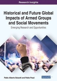 bokomslag Historical and Future Global Impacts of Armed Groups and Social Movements: Emerging Research and Opportunities