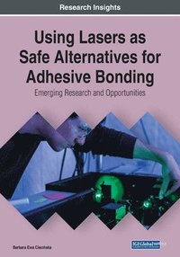bokomslag Using Lasers as Safe Alternatives for Adhesive Bonding: Emerging Research and Opportunities