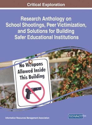 Research Anthology on School Shootings, Peer Victimization, and Solutions for Building Safer Educational Institutions 1