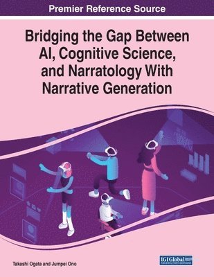 Takashi Ogata, Jumpei Ono - Bridging the Gap Between AI, Cognitive Science, and Narratology With Narrative Generation, Häftad