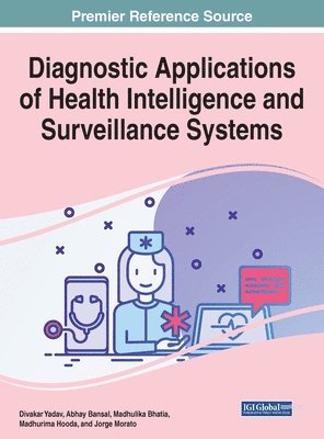 Divakar Yadav, Abhay Bansal, Madhulika Bhatia, Madhurima Hooda, Jorge Morato - Diagnostic Applications of Health Intelligence and Surveillance Systems, Inbunden