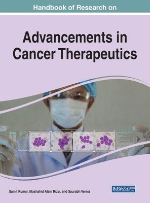 Sumit Kumar, Moshahid Alam Rizvi, Saurabh Verma - Handbook of Research on Advancements in Cancer Therapeutics, Inbunden