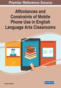 bokomslag Affordances and Constraints of Mobile Phone Use in English Language Arts Classrooms