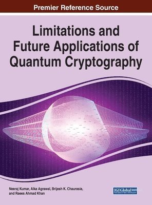 Neeraj Kumar, Alka Agrawal, Brijesh K. Chaurasia, Raees Ahmad Khan - Limitations and Future Applications of Quantum Cryptography, Inbunden