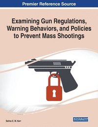 bokomslag Examining Gun Regulations, Warning Behaviors, and Policies to Prevent Mass Shootings