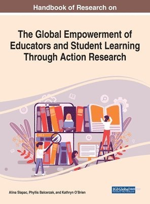 Alina Slapac, Phyllis Balcerzak, Kathryn O'Brien - Handbook of Research on the Global Empowerment of Educators and Student Learning Through Action Research, Inbunden