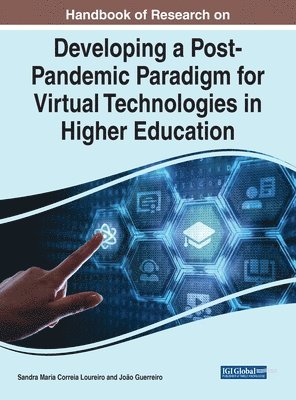 Handbook of Research on Developing a Post-Pandemic Paradigm for Virtual Technologies in Higher Education 1