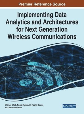 Chintan Bhatt, Neeraj Kumar, Ali Kashif Bashir, Mamoun Alazab - Implementing Data Analytics and Architectures for Next Generation Wireless Communications, Inbunden
