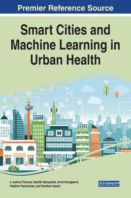 J. Joshua Thomas, Vasiliki Geropanta, Joshua Thomas, J, J Joshua Thomas, Anna Karagianni, J. Joshua Thomas, Vasiliki Geropanta, Anna Karagianni, Vladimir Panchenko, Pandian Vasant - Smart Cities and Machine Learning in Urban Health, Inbunden