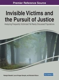 bokomslag Invisible Victims and the Pursuit of Justice: Analyzing Frequently Victimized Yet Rarely Discussed Populations