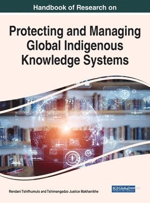 Rendani Tshifhumulo, Tshimangadzo Justice Makhanikhe - Handbook of Research on Protecting and Managing Global Indigenous Knowledge Systems, Inbunden