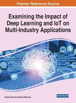 Roshani Raut, Albena Dimitrova Mihovska - Handbook of Research on the Impact of Deep Learning and IoT on Multi-Industry Applications, Inbunden