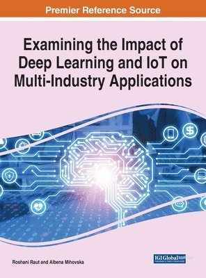 Handbook of Research on the Impact of Deep Learning and IoT on Multi-Industry Applications 1