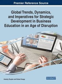 bokomslag Global Trends, Dynamics, and Imperatives for Strategic Development in Business Education in an Age of Disruption