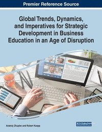 bokomslag Global Trends, Dynamics, and Imperatives for Strategic Development in Business Education in an Age of Disruption