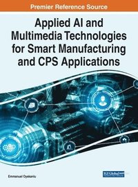 bokomslag Applied AI and Multimedia Technologies for Smart Manufacturing and CPS Applications