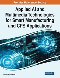 bokomslag Applied AI and Multimedia Technologies for Smart Manufacturing and CPS Applications