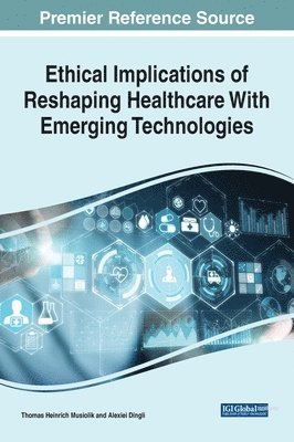 Thomas Heinrich Musiolik, Alexiei Dingli - Ethical Implications of Reshaping Healthcare With Emerging Technologies, Inbunden