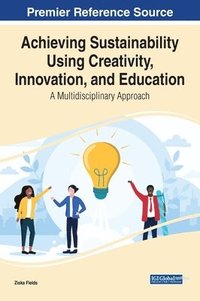 bokomslag Achieving Sustainability Using Creativity, Innovation, and Education: A Multidisciplinary Approach