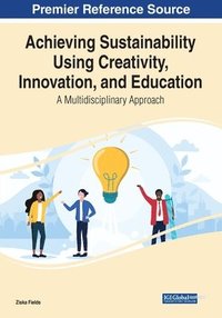 bokomslag Achieving Sustainability Using Creativity, Innovation, and Education: A Multidisciplinary Approach