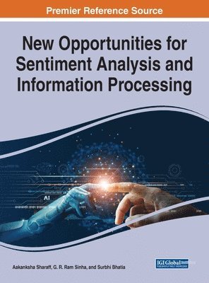 Aakanksha Sharaff, G. R. Sinha, Surbhi Bhatia - New Opportunities for Sentiment Analysis and Information Processing, Inbunden
